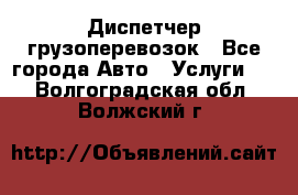 Диспетчер грузоперевозок - Все города Авто » Услуги   . Волгоградская обл.,Волжский г.